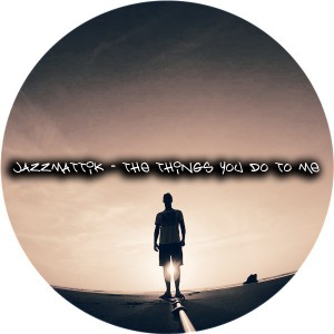 Jazzmattik - The Things You Do To Me [Kolour Recordings]