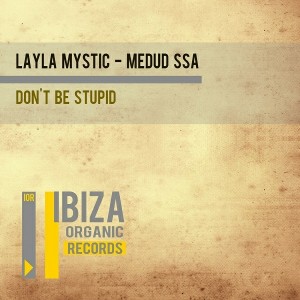 Layla Mystic & Medud Ssa - Don't Be Stupid [Ibiza Organic Records]