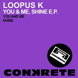 Loopus K - You & Me, Shine EP [Conkrete Digital Music]