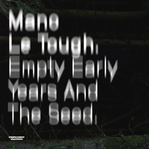 Mano Le Tough - Empty Early Years and the Seed [Permanent Vacation]