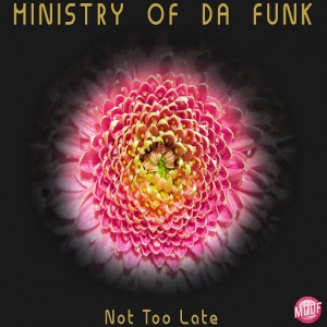 Ministry of Da Funk - Not Too Late [MODF Records]