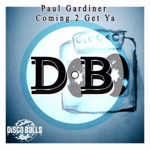Paul Gardiner - Coming 2 Get Ya [Disco Balls Records]