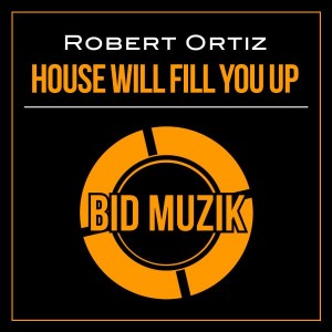 Robert Ortiz - House Will Fill You Up [Bid Muzik]