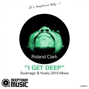 Roland Clark - I Get Deep (Soulmagic & Husky 2015 Mixes) [Deeptown Music]