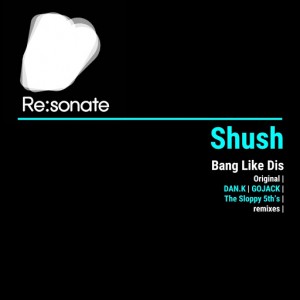 Shush - Bang Like Dis [ReSonate]