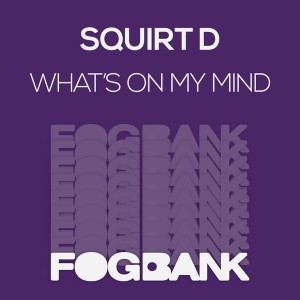 Squirt D - What's On My Mind [Fogbank]