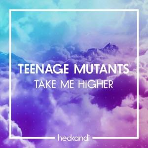 Teenage Mutants - Take Me Higher [Hed Kandi Records]