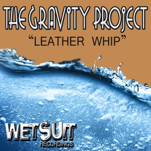 The Gravity Project - Leather Whip [Wetsuit Recordings]