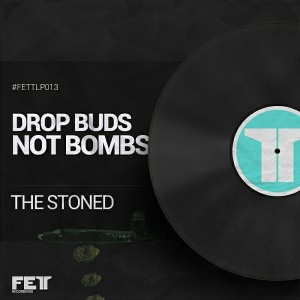The Stoned - Drop Buds Not Bombs [Fett Recordings]