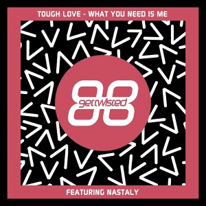 Tough Love - What You Need Is Me [Get Twisted Records Limited]