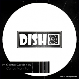Carlos Mantilla - Im Gonna Catch You EP [Dish Of The Day]