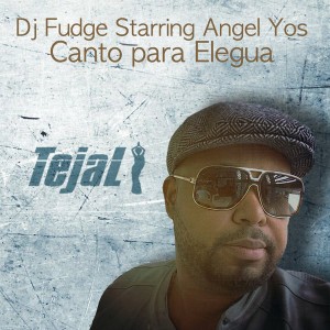 DJ Fudge Starring Angel Yos - Canto Para Elegua [Tejal]