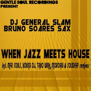 DJ General Slam feat. Bruno Soares Sax - When Jazz Meets House [Gentle Soul Recordings]