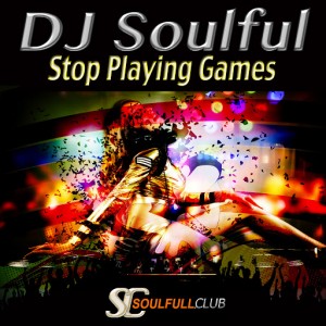 DJ Soulful - Stop Playing Games [Soulfull Club]