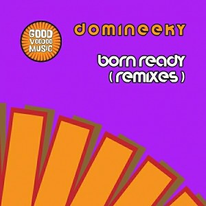 Domineeky - Born Ready (Remixes) [Good Voodoo Music]