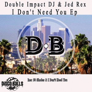 Double Impact DJ & Jed Rex - I Don't Need You Ep [Disco Balls Records]