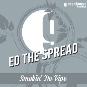 Ed The Spread - Smokin' Da Pipe [Greenhouse Recordings]