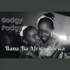 Godgy Podgy - Bana Ba Africa Borwa [EMJ Entertainment]