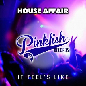 House Affair - It Feels Like [Pink Fish Records]