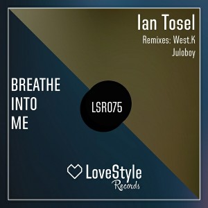 Ian Tosel - Breathe Into Me [LoveStyle Records]