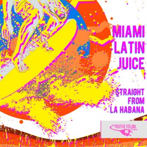 Miami Latin Juice - Straight from La Habana [Positive Feeling Records]