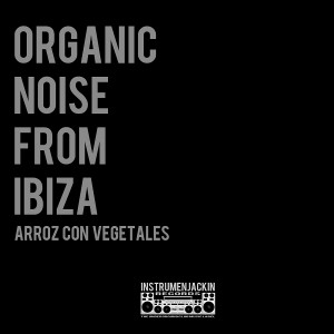 Organic Noise From Ibiza - Arroz Con Vegetales [Instrumenjackin Records]
