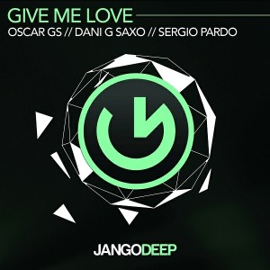 Oscar Gs, Dani G Saxo, Sergio Pardo - Give Me Love [JANGO DEEP]