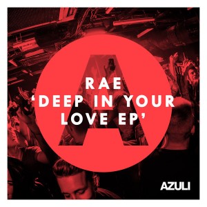 RAE - Deep In Your Love EP [Azuli Records]