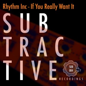 Rhythm Inc - If You Really Want It [Subtractive Recordings]