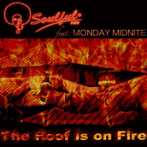 Soulful-Cafe feat. Monday Midnite - The Roof Is on Fire [Soulful Cafe]