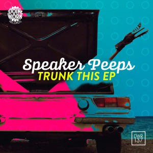 Speaker Peeps - Trunk This EP [Doin Work Records]