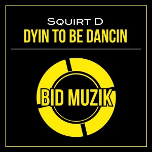 Squirt D - Dyin to Be Dancin [Bid Muzik]