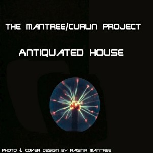 The Mantree-Curlin Project - Antiquated House [Mantree Recordings]