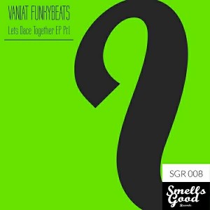 Vaniat Funkybeats - Lets Dance Together EP Pt.1 [Smells Good Records]