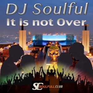 DJ Soulful - It Is Not Over [Soulfull Club]