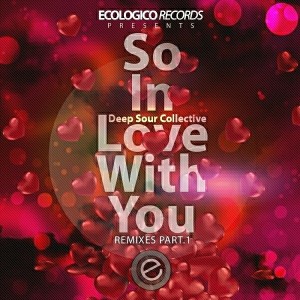 Deep Sour Collective - So In Love With You Remixes, Vol. 1 [Ecologico Records]