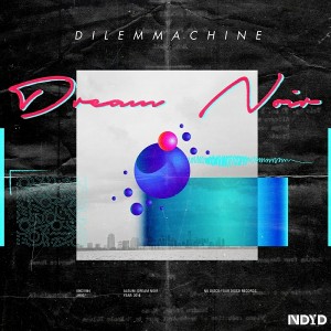 Dilemmachine - Dream Noir [NDYD Records]