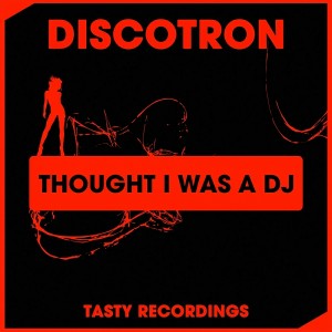 Discotron - Thought I Was A DJ [Tasty Recordings Digital]