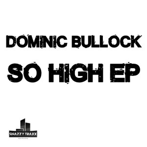Dominic Bullock - So High EP [Snazzy Traxx]