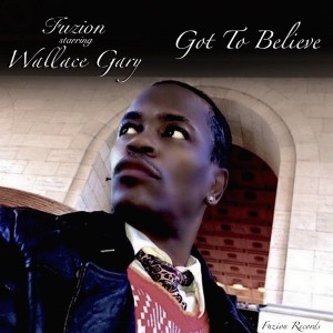 Fuzion starring Wallace Gary - Got To Believe (Fuzion Mixes) [Fuzion Records]