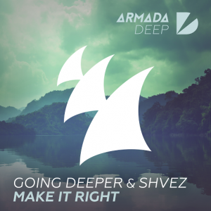 Going Deeper & SHVEZ - Make It Right [Armada Deep]