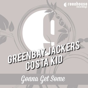 Greenbay Jackers & Costa Kid - Gonna Get Some [Greenhouse Recordings]