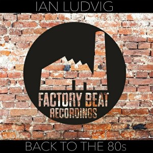 Ian Ludvig - Back to the 80s [Factory Beat Recordings]
