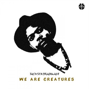 Jackson Brainwave - We Are Creatures [Jackson Brainwave Records]