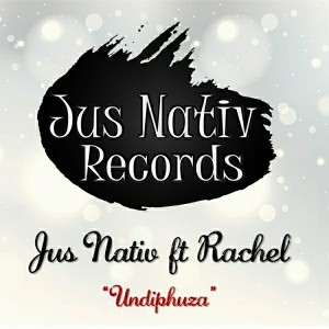 Jus Nativ feat. Rachel - Undiphuza [Jus Nativ Records]
