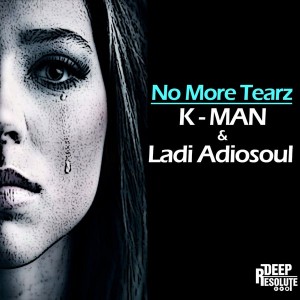 K - Man feat. Ladi Adiosoul - No More Tearz [Deep Resolute (PTY) LTD]