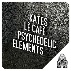 Kates Lè Cafè - Psychedelic Elements [Samarà Records]