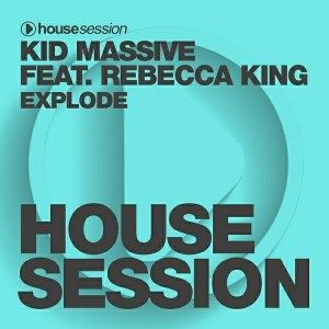 Kid Massive feat. Rebecca King - Explode [Housesession Records]