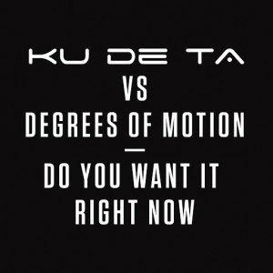 Ku De Ta vs Degrees of Motion - Do You Want it Right Now [New State]