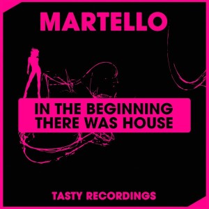 Martello - In The Beginning There Was House [Tasty Recordings Digital]